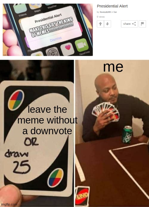 Rekting upvote beggars | me; leave the meme without a downvote | image tagged in memes,uno draw 25 cards | made w/ Imgflip meme maker