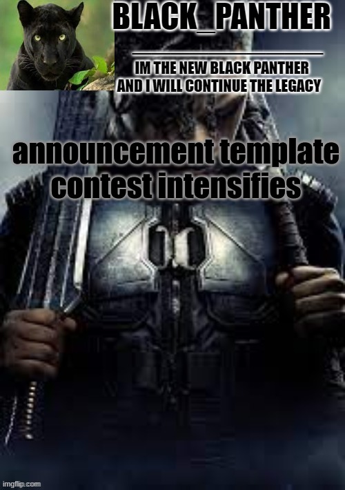 Black_Panther's new temp | announcement template contest intensifies | image tagged in black_panther's new temp | made w/ Imgflip meme maker