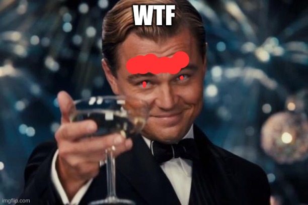 Leonardo Dicaprio Cheers Meme | WTF | image tagged in memes,leonardo dicaprio cheers | made w/ Imgflip meme maker
