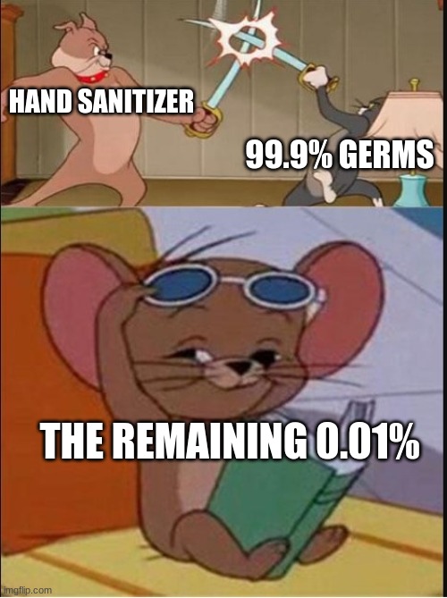 Tom and Spike fighting | HAND SANITIZER; 99.9% GERMS; THE REMAINING 0.01% | image tagged in tom and spike fighting,hand sanitizer | made w/ Imgflip meme maker