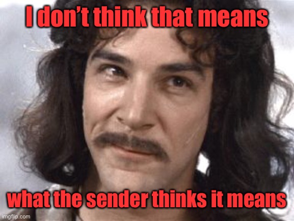 I Do Not Think That Means What You Think It Means | I don’t think that means what the sender thinks it means | image tagged in i do not think that means what you think it means | made w/ Imgflip meme maker