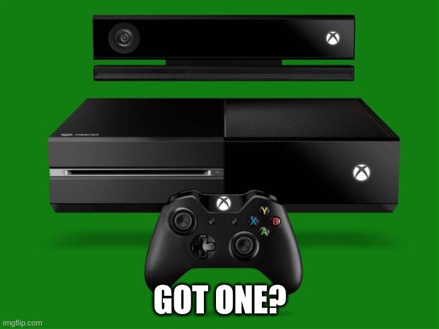 Xbox One | GOT ONE? | image tagged in xbox one | made w/ Imgflip meme maker
