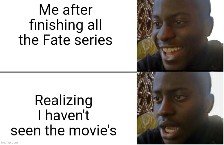 Fate | Me after finishing all the Fate series; Realizing I haven't seen the movie's | image tagged in disappointed black guy | made w/ Imgflip meme maker