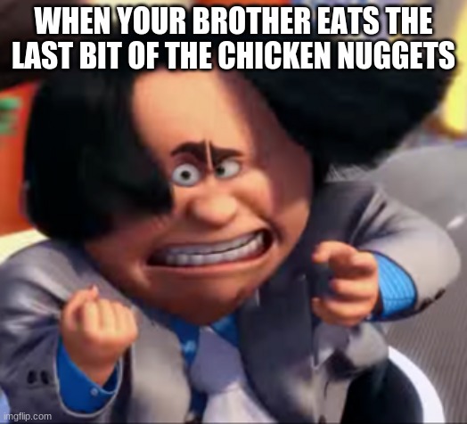 O'hare apparently has a brother | WHEN YOUR BROTHER EATS THE LAST BIT OF THE CHICKEN NUGGETS | image tagged in o'hare being mad | made w/ Imgflip meme maker