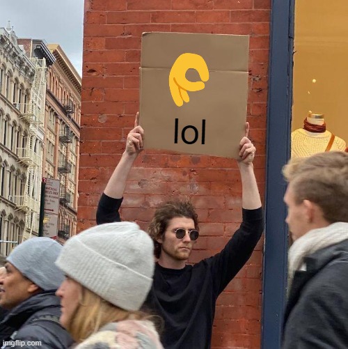 lol | lol | image tagged in memes,guy holding cardboard sign | made w/ Imgflip meme maker