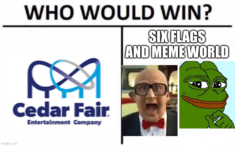 Theme Park Chain Battle: Cedar Fair Vs. Six Flags and Meme World Parks & Resort | SIX FLAGS AND MEME WORLD | image tagged in memes,who would win,cedar fair,six flags,theme park | made w/ Imgflip meme maker