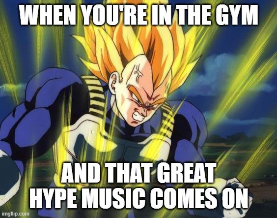 Getting hyped in the gym | WHEN YOU'RE IN THE GYM; AND THAT GREAT HYPE MUSIC COMES ON | image tagged in vegeta,power,gym,exercise,oh wow are you actually reading these tags | made w/ Imgflip meme maker