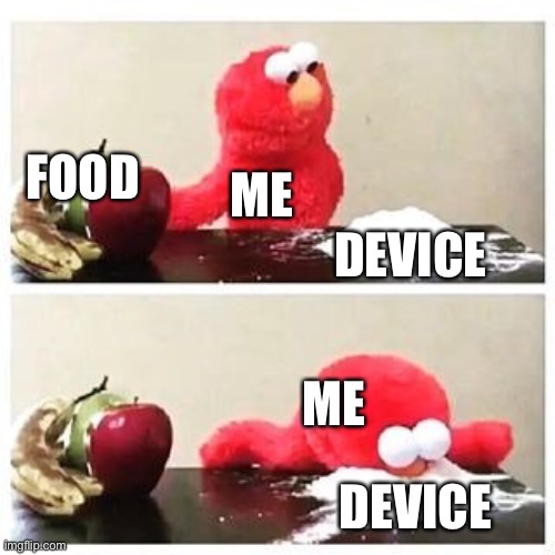 elmo cocaine | FOOD; ME; DEVICE; ME; DEVICE | image tagged in elmo cocaine | made w/ Imgflip meme maker