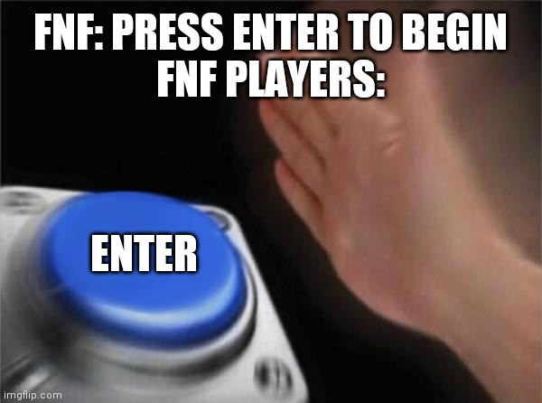 Blank Nut Button Meme | FNF: PRESS ENTER TO BEGIN
FNF PLAYERS:; ENTER | image tagged in memes,blank nut button | made w/ Imgflip meme maker