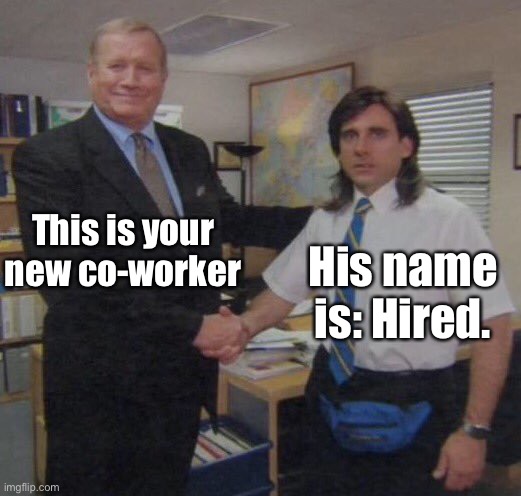the office congratulations | This is your new co-worker His name is: Hired. | image tagged in the office congratulations | made w/ Imgflip meme maker