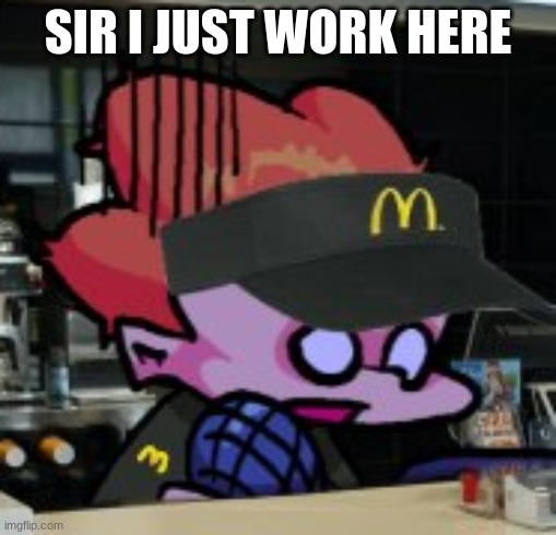 Mcdonalds | SIR I JUST WORK HERE | image tagged in go pico | made w/ Imgflip meme maker