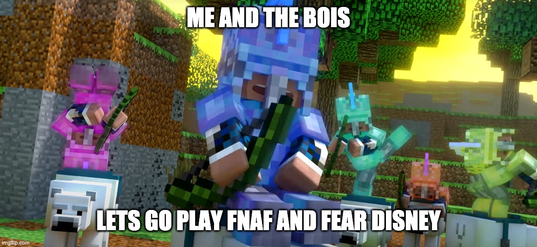 Cool thing |  ME AND THE BOIS; LETS GO PLAY FNAF AND FEAR DISNEY | image tagged in disney,disney junior,disney xd,mrfudgemonkeyz,annoying villagers,me and the boys | made w/ Imgflip meme maker