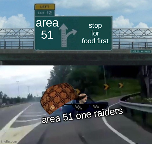 Left Exit 12 Off Ramp | area 51; stop for food first; area 51 one raiders | image tagged in memes,left exit 12 off ramp | made w/ Imgflip meme maker