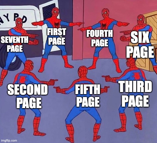 Imgflip be like | FOURTH PAGE; FIRST PAGE; SIX PAGE; SEVENTH PAGE; THIRD PAGE; SECOND 
PAGE; FIFTH PAGE | image tagged in same spider man 7,memes,meme | made w/ Imgflip meme maker