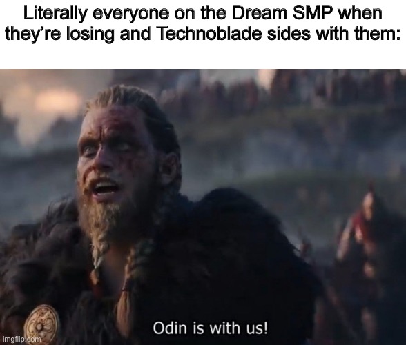 I think this counts as hope because when you’re losing and someone gives you hope ANYWAYS HERES THE MEME | Literally everyone on the Dream SMP when they’re losing and Technoblade sides with them: | image tagged in odin is with us,technoblade,minecraft | made w/ Imgflip meme maker