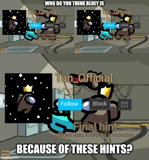 Tell me your answer in the comments! | WHO DO YOU THINK BLUEY IS; BECAUSE OF THESE HINTS? | made w/ Imgflip meme maker