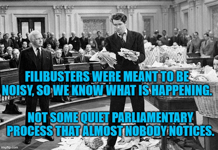 Make Some Noise, America! | FILIBUSTERS WERE MEANT TO BE NOISY, SO WE KNOW WHAT IS HAPPENING. NOT SOME QUIET PARLIAMENTARY PROCESS THAT ALMOST NOBODY NOTICES. | image tagged in politics | made w/ Imgflip meme maker