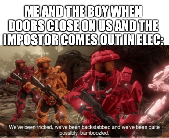 Amongboozeld | ME AND THE BOY WHEN DOORS CLOSE ON US AND THE IMPOSTOR COMES OUT IN ELEC: | image tagged in we have been tricked | made w/ Imgflip meme maker