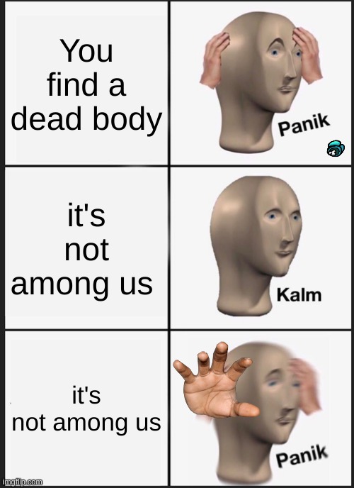 ruh roh raggy | You find a dead body; it's not among us; it's not among us | image tagged in memes,panik kalm panik | made w/ Imgflip meme maker