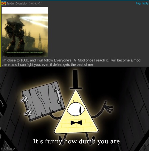 *wheeze* | image tagged in it's funny how dumb you are bill cipher | made w/ Imgflip meme maker