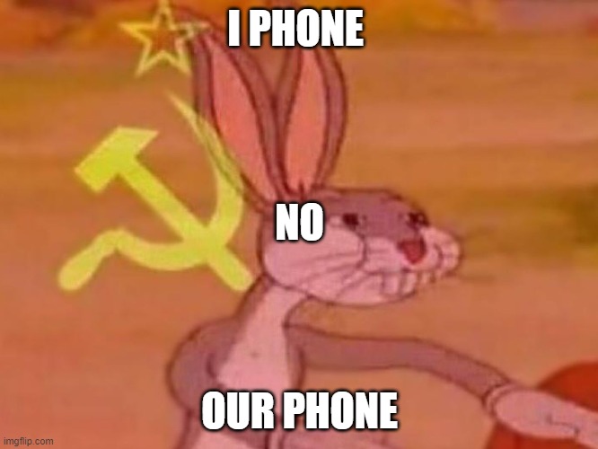 bugs bunny comunista | I PHONE; NO; OUR PHONE | image tagged in bugs bunny comunista | made w/ Imgflip meme maker