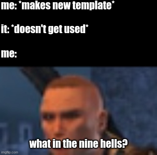 what in the nine hells | me: *makes new template*; it: *doesn't get used*; me:; what in the nine hells? | image tagged in neverwinter,private wilfred,forgotten realms | made w/ Imgflip meme maker