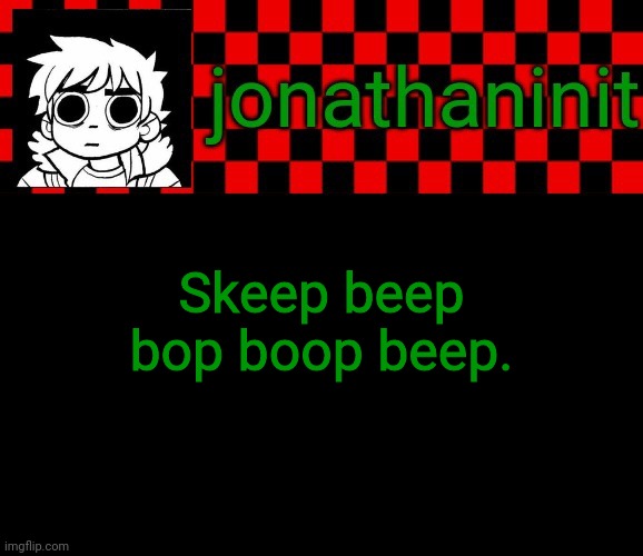jonathaninit template, but the pfp is my favorite character | Skeep beep bop boop beep. | image tagged in jonathaninit template but the pfp is my favorite character | made w/ Imgflip meme maker
