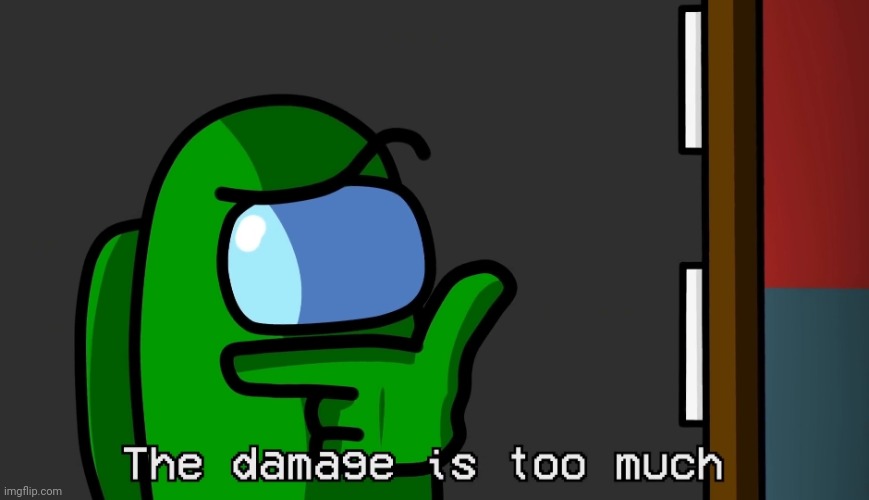 Yet another I saw you vent template | image tagged in the damage is too much | made w/ Imgflip meme maker