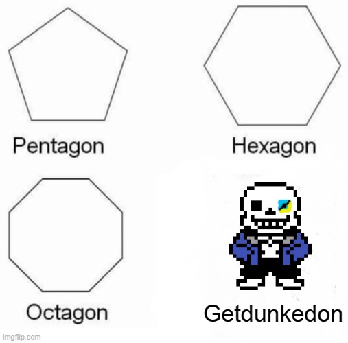 Pentagon Hexagon Octagon Meme | Getdunkedon | image tagged in memes,pentagon hexagon octagon | made w/ Imgflip meme maker