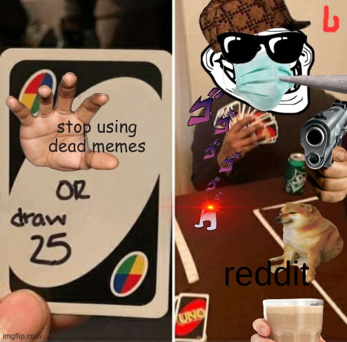 UNO Draw 25 Cards | stop using dead memes; reddit | image tagged in memes,uno draw 25 cards | made w/ Imgflip meme maker