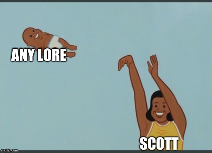 baby yeet | ANY LORE; SCOTT | image tagged in baby yeet | made w/ Imgflip meme maker