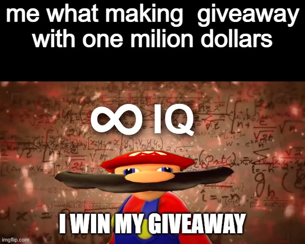 I am gonna be rich | me what making  giveaway with one milion dollars; I WIN MY GIVEAWAY | image tagged in infinite iq mario | made w/ Imgflip meme maker