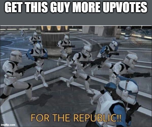 For the Republic | GET THIS GUY MORE UPVOTES | image tagged in for the republic | made w/ Imgflip meme maker