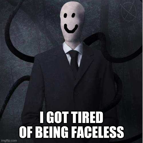 Slenderman got tired of being faceless |  I GOT TIRED OF BEING FACELESS | image tagged in memes,slenderman,creepypasta | made w/ Imgflip meme maker