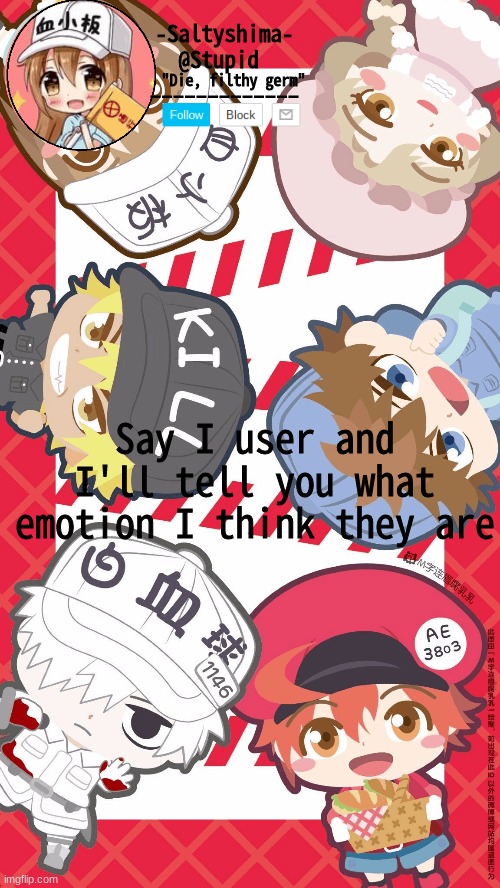 Cells at Work temp | Say I user and I'll tell you what emotion I think they are | image tagged in cells at work temp | made w/ Imgflip meme maker