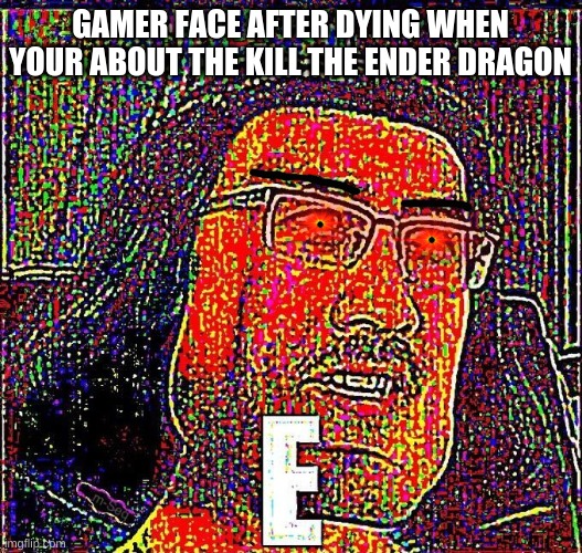 Markiplier E | GAMER FACE AFTER DYING WHEN YOUR ABOUT THE KILL THE ENDER DRAGON | image tagged in markiplier e | made w/ Imgflip meme maker