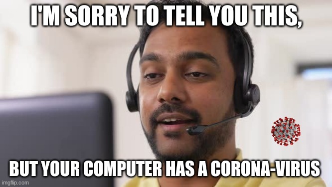 Indian Scammer | I'M SORRY TO TELL YOU THIS, BUT YOUR COMPUTER HAS A CORONA-VIRUS | image tagged in indian scammer | made w/ Imgflip meme maker