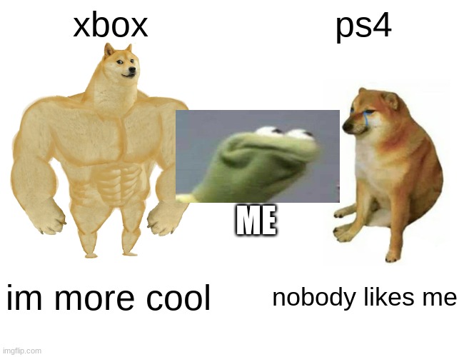Buff Doge vs. Cheems | xbox; ps4; ME; im more cool; nobody likes me | image tagged in memes,buff doge vs cheems | made w/ Imgflip meme maker