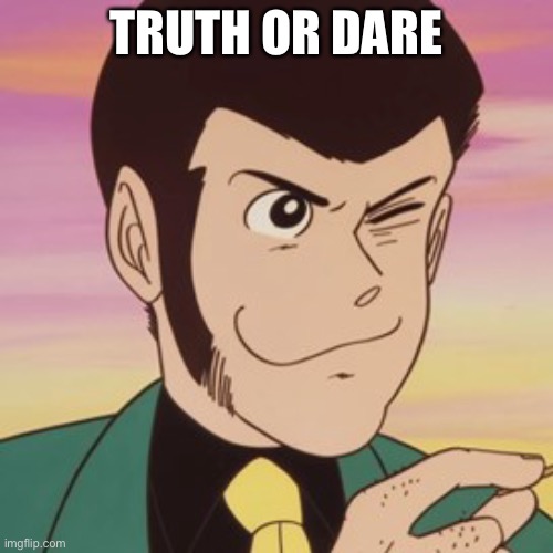 Ks,s,wkw, | TRUTH OR DARE | image tagged in l | made w/ Imgflip meme maker