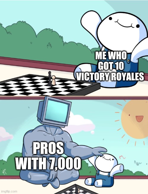 1 victory royale | ME WHO GOT 10 VICTORY ROYALES; PROS WITH 7,000 | image tagged in odd1sout vs computer chess | made w/ Imgflip meme maker