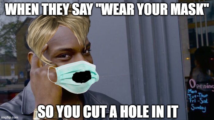 Karens be like: | WHEN THEY SAY "WEAR YOUR MASK"; SO YOU CUT A HOLE IN IT | image tagged in memes,karen | made w/ Imgflip meme maker