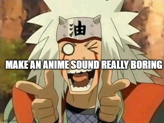 oof | MAKE AN ANIME SOUND REALLY BORING | image tagged in jiraiya | made w/ Imgflip meme maker