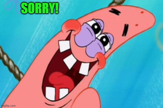 patrick star | SORRY! | image tagged in patrick star | made w/ Imgflip meme maker