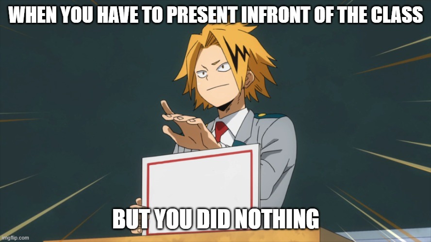 School be like: | WHEN YOU HAVE TO PRESENT INFRONT OF THE CLASS; BUT YOU DID NOTHING | image tagged in denki holding sign | made w/ Imgflip meme maker