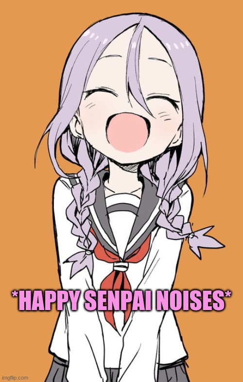 *HAPPY SENPAI NOISES* | made w/ Imgflip meme maker