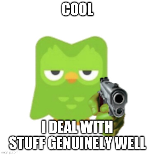 Duolingo | COOL I DEAL WITH STUFF GENUINELY WELL | image tagged in duolingo | made w/ Imgflip meme maker