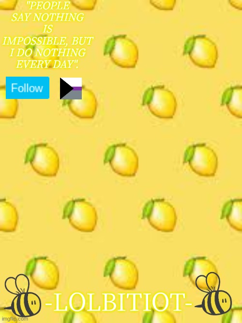 sorry it kind of sucks qwq motivation = poof | "PEOPLE SAY NOTHING IS IMPOSSIBLE, BUT I DO NOTHING EVERY DAY". -LOLBITIOT- | made w/ Imgflip meme maker
