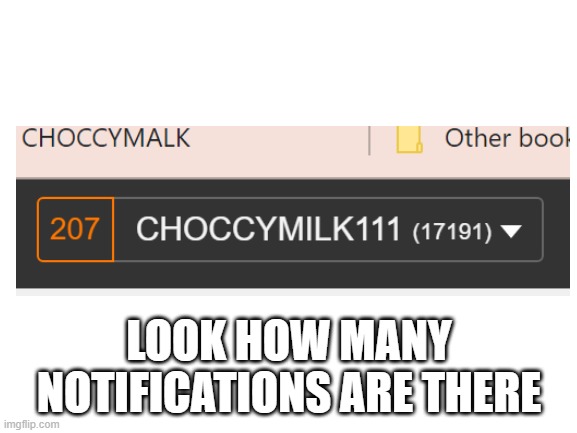 Blank White Template | LOOK HOW MANY NOTIFICATIONS ARE THERE | image tagged in blank white template | made w/ Imgflip meme maker