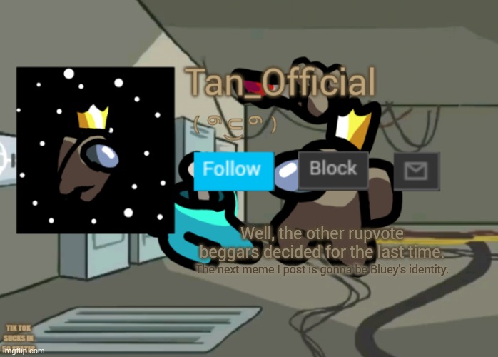 Tan_Official Announcement Template | Well, the other rupvote beggars decided for the last time. The next meme I post is gonna be Bluey's identity. | image tagged in tan_official announcement template | made w/ Imgflip meme maker