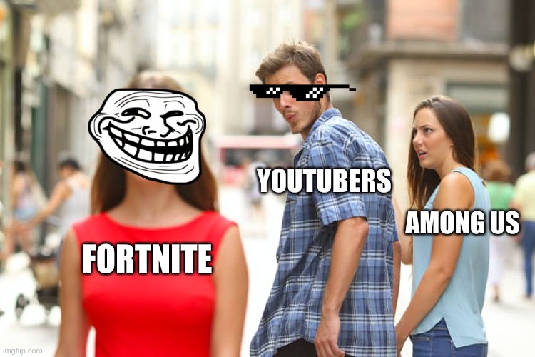Fortnite forever | YOUTUBERS; AMONG US; FORTNITE | image tagged in memes,distracted boyfriend | made w/ Imgflip meme maker